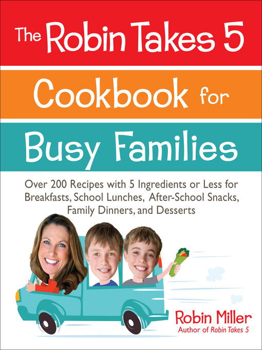 Title details for The Robin Takes 5 Cookbook for Busy Families by Robin Miller - Available